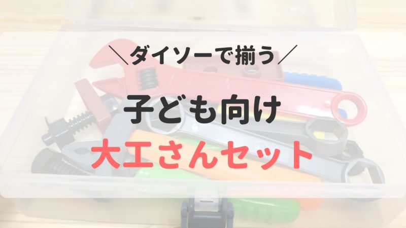 クオリティ良しコスパ良し ダイソーの大工さん工具セット こどもとくらす