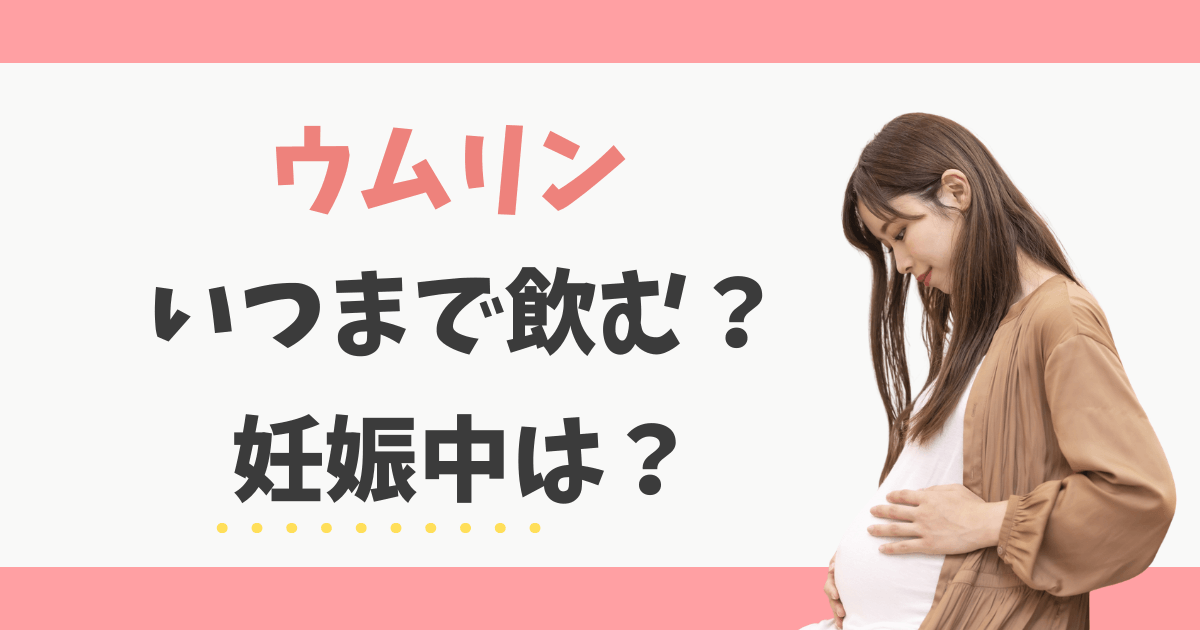 ウムリンはいつまで飲む？妊娠中は？